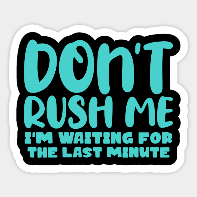 Don't Rush Me I'm waiting For The Last Minute Sticker by colorsplash